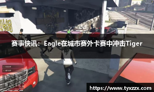 赛事快讯：Eagle在城市赛外卡赛中冲击Tiger